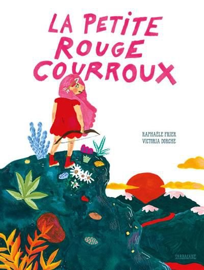 La petite rouge courroux / Raphaël Frier, ill. Victoria Dorche - Sarbacane, 2021