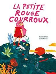 La petite rouge courroux / Raphaël Frier, ill. Victoria Dorche - Sarbacane, 2021